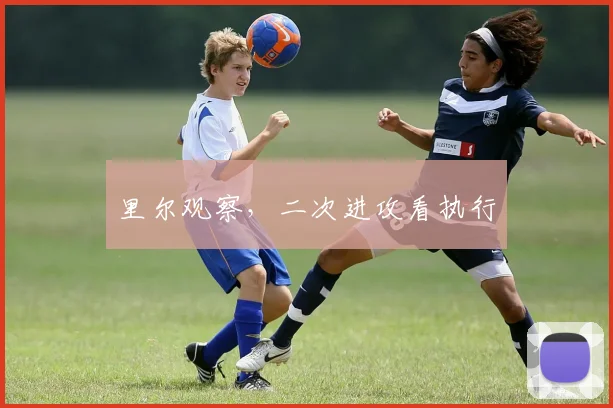 里尔观察，二次进攻看执行