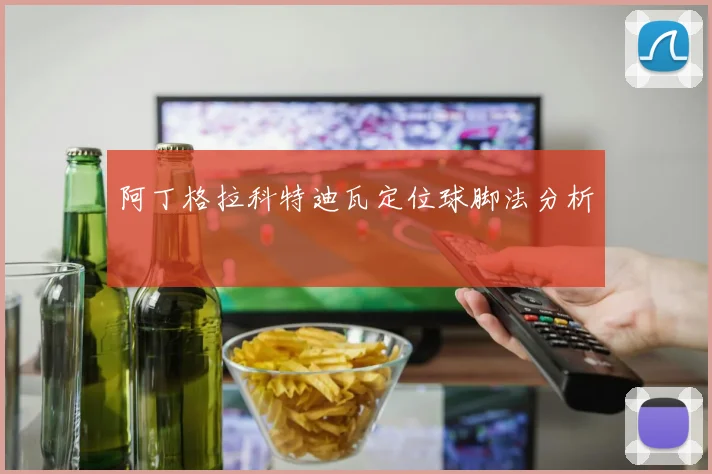 阿丁格拉科特迪瓦定位球脚法分析