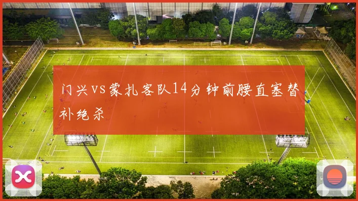 门兴vs蒙扎客队14分钟前腰直塞替补绝杀
